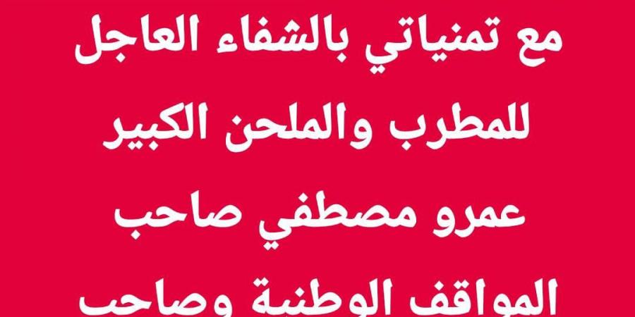 صاحب المواقف الوطنية.. تامر عبد المنعم يساند عمرو مصطفى بعد إصابته بالسرطان - عرب بريس